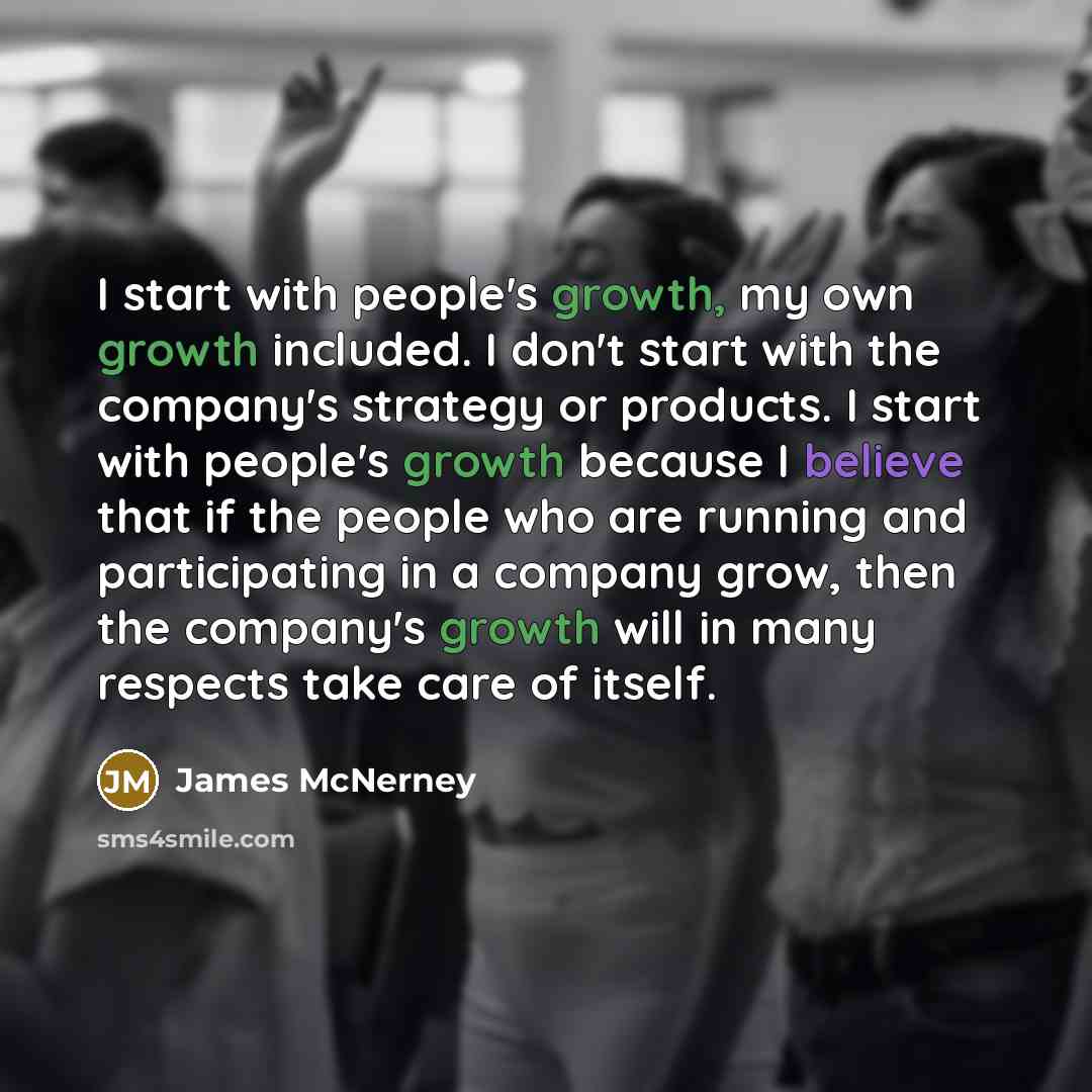 “I start with people's growth, my own growth included. I…” quote by James McNerney