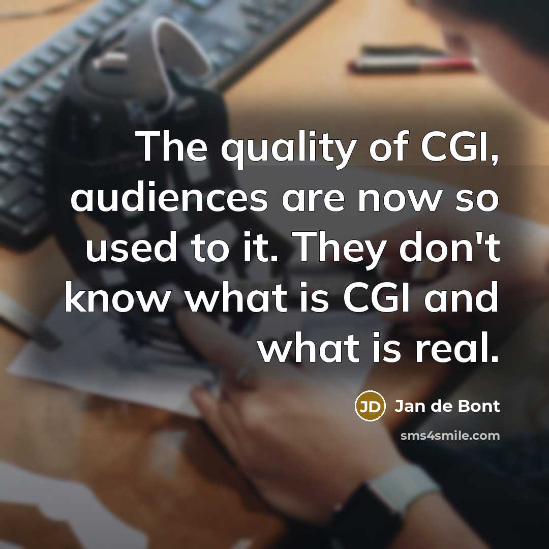 “The quality of CGI, audiences are now so used to…” quote by Jan de Bont