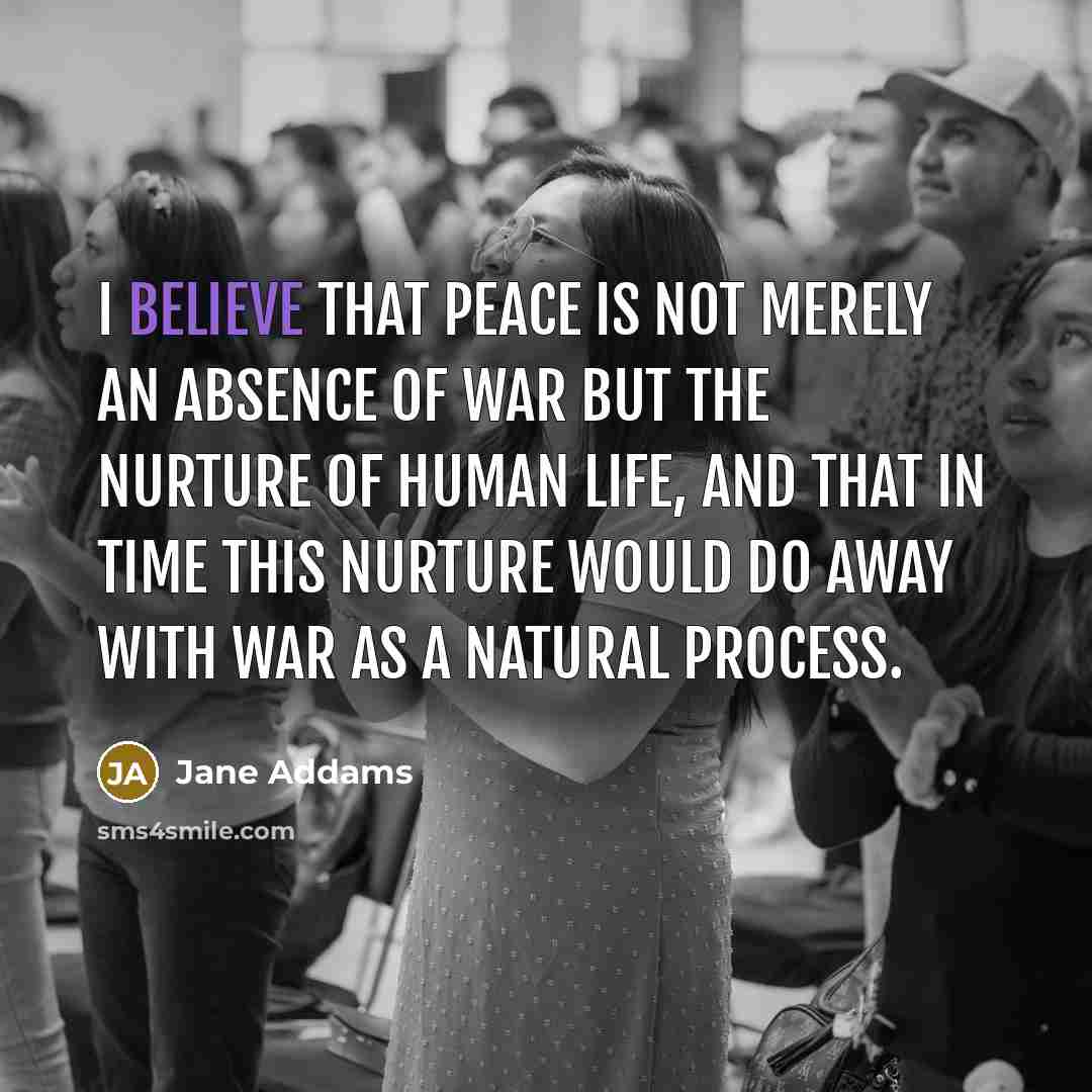 “I believe that peace is not merely an absence of…” quote by Jane Addams
