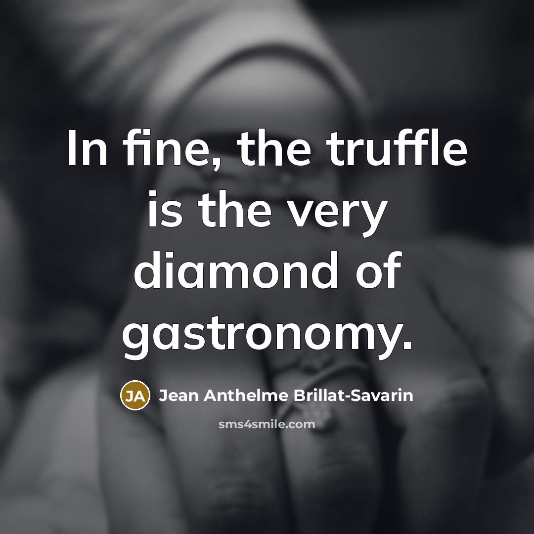 “In fine, the truffle is the very diamond of gastronomy.…” quote by Jean Anthelme Brillat-Savarin