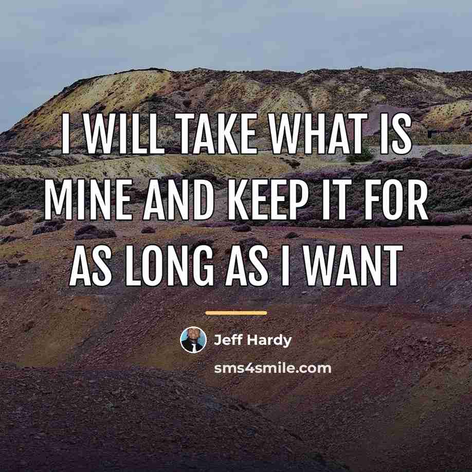 “I will take what is mine and keep it for…” quote by Jeff Hardy