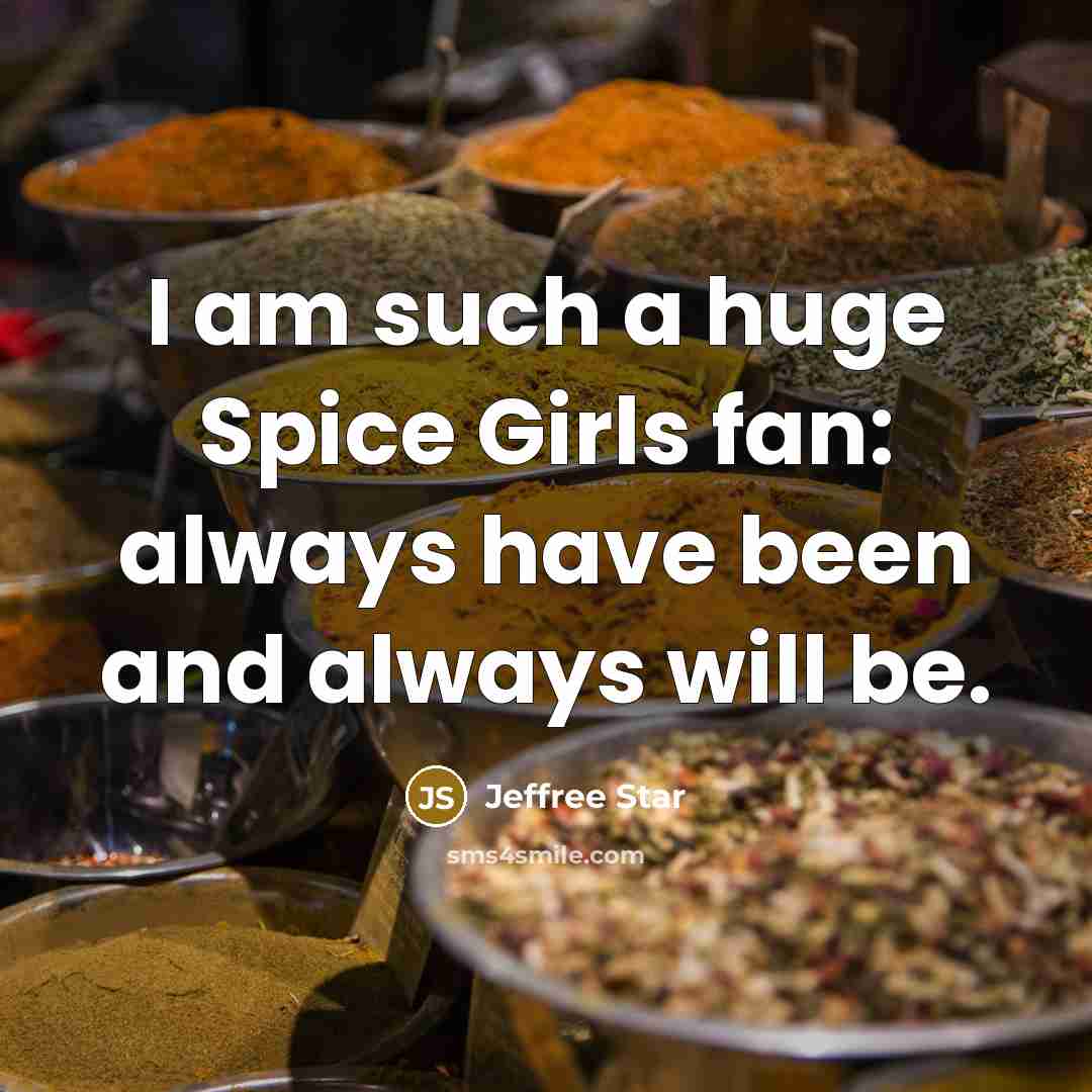 “I am such a huge Spice Girls fan: always have…” quote by Jeffree Star