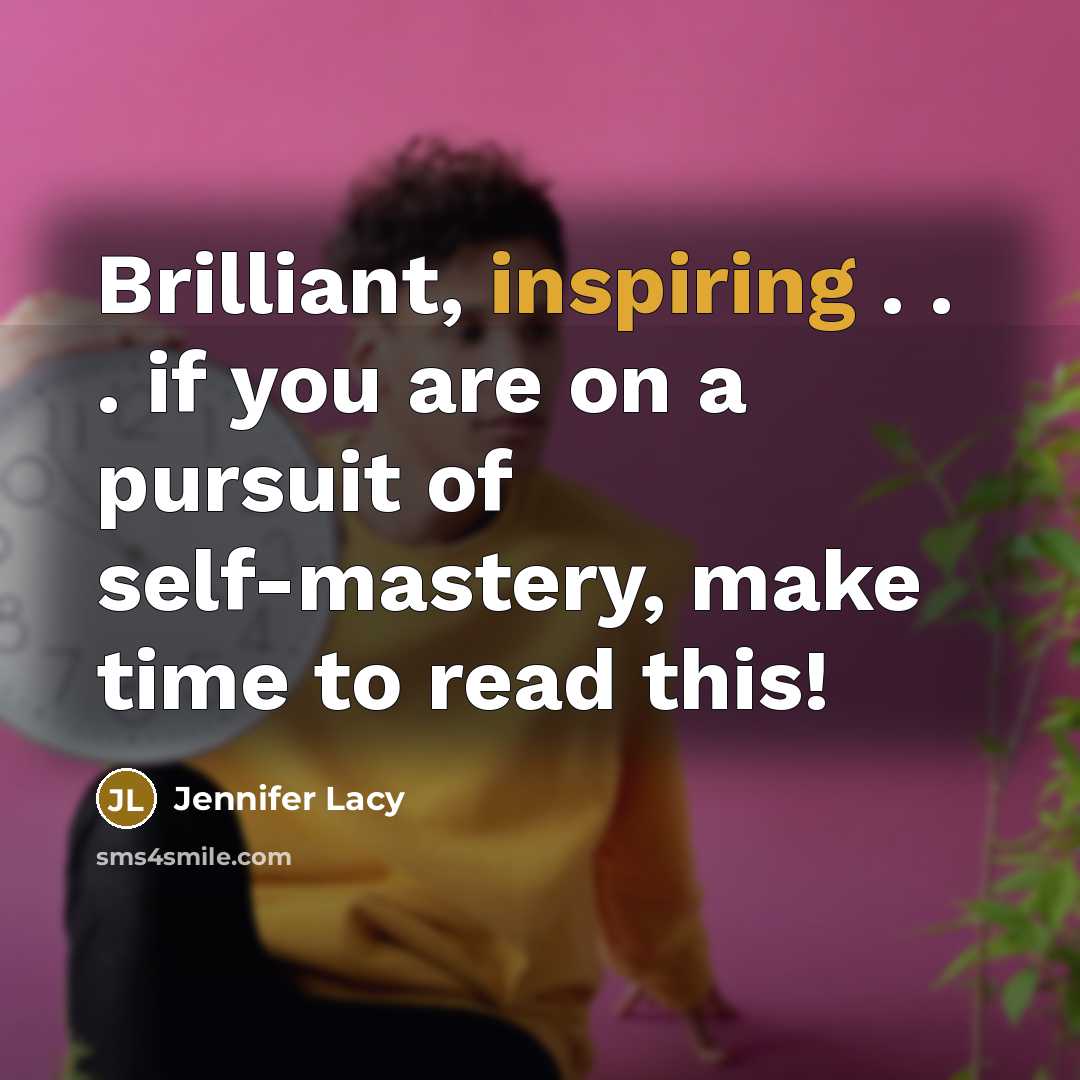 “Brilliant, inspiring . . . if you are on a pursuit of self-mastery, make time to read this!” quote by Jennifer Lacy