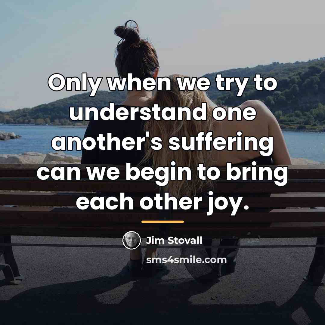 “Only when we try to understand one another's suffering can…” quote by Jim Stovall