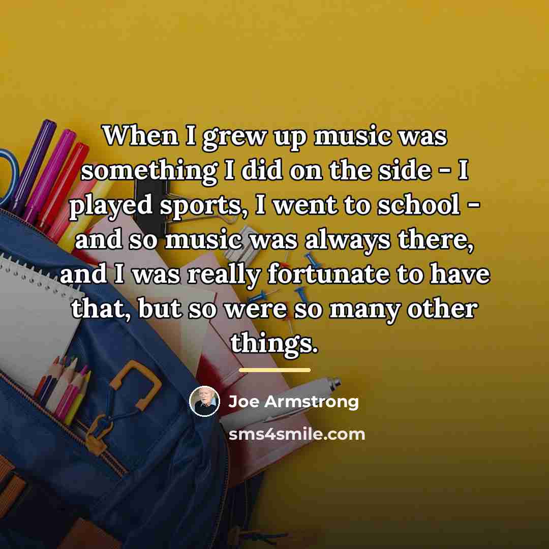 “When I grew up music was something I did on…” quote by Joe Armstrong