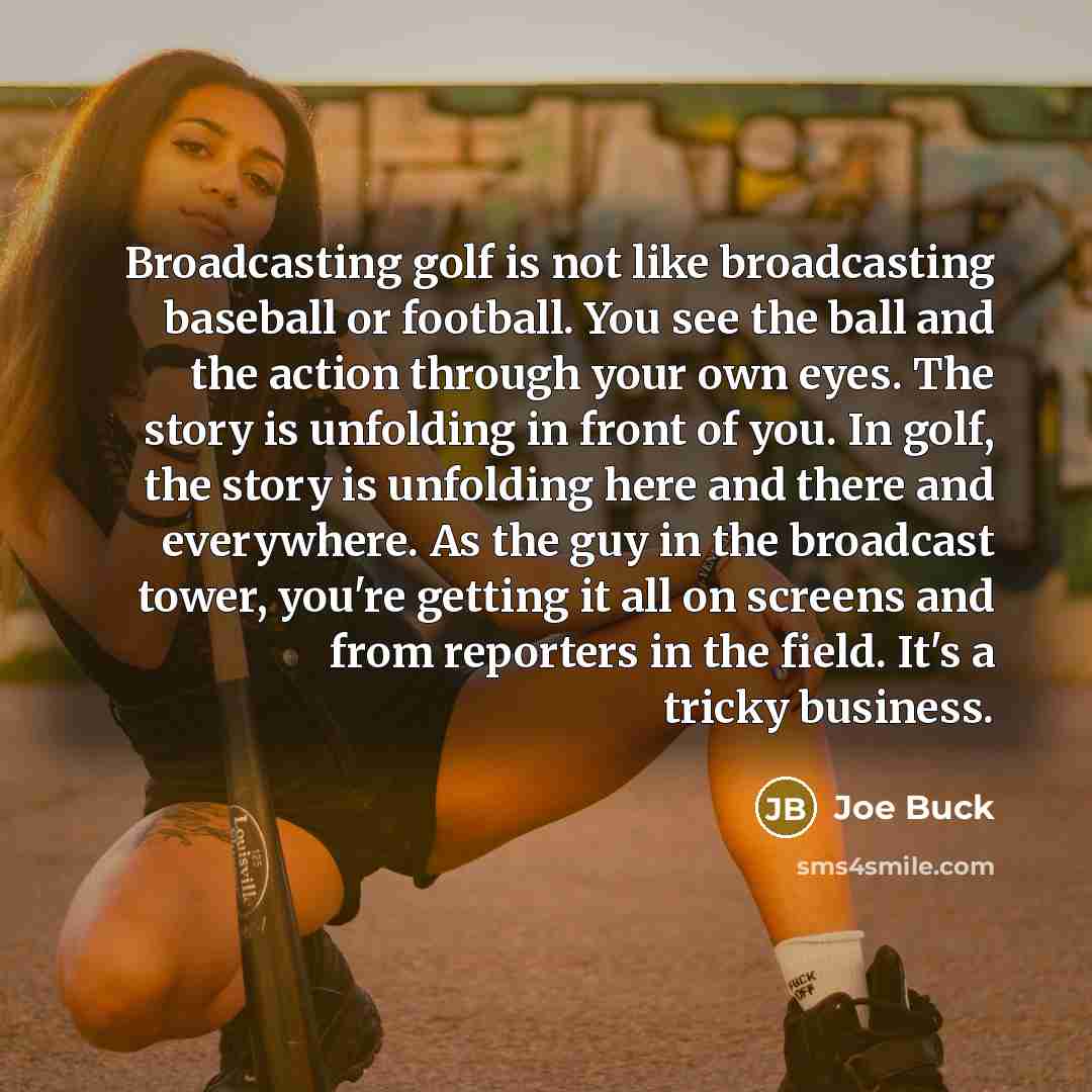 “Broadcasting golf is not like broadcasting baseball or football. You…” quote by Joe Buck
