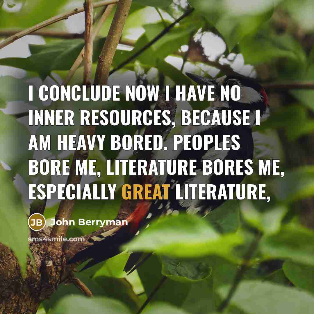 “I conclude now I have no inner resources, because I…” quote by John Berryman