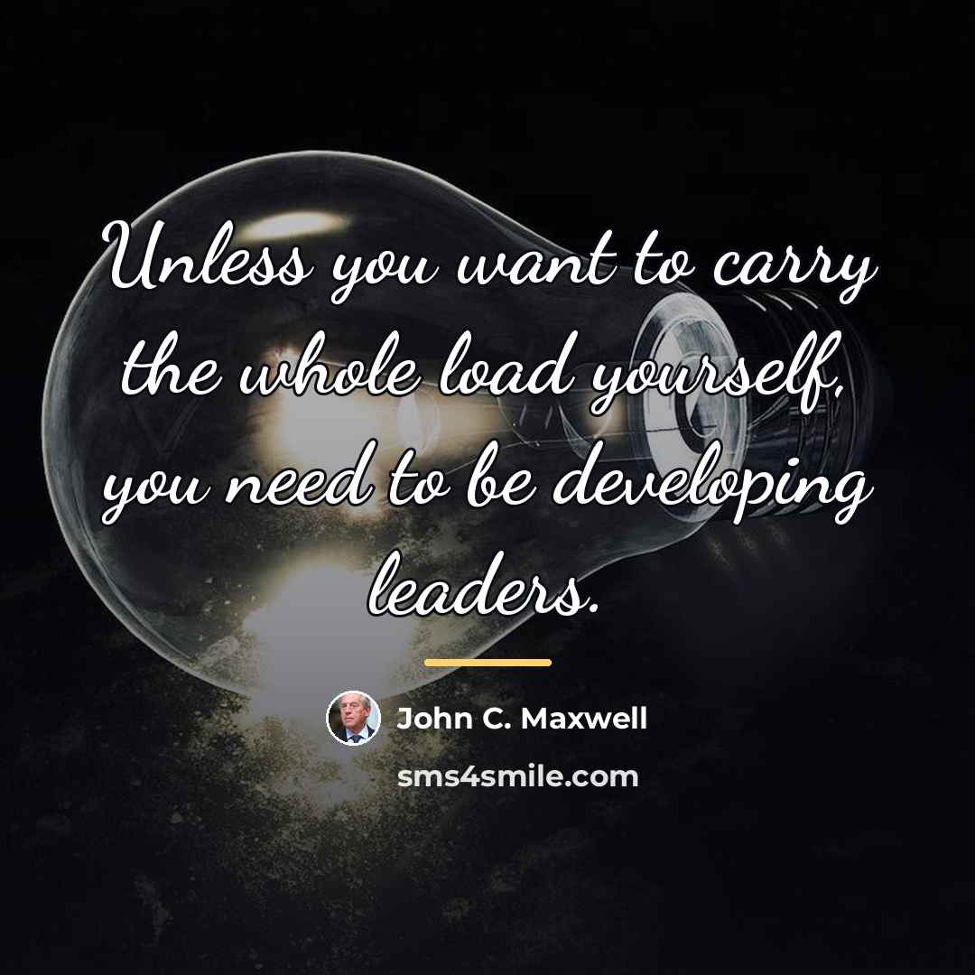 “Unless you want to carry the whole load yourself, you…” quote by John C. Maxwell