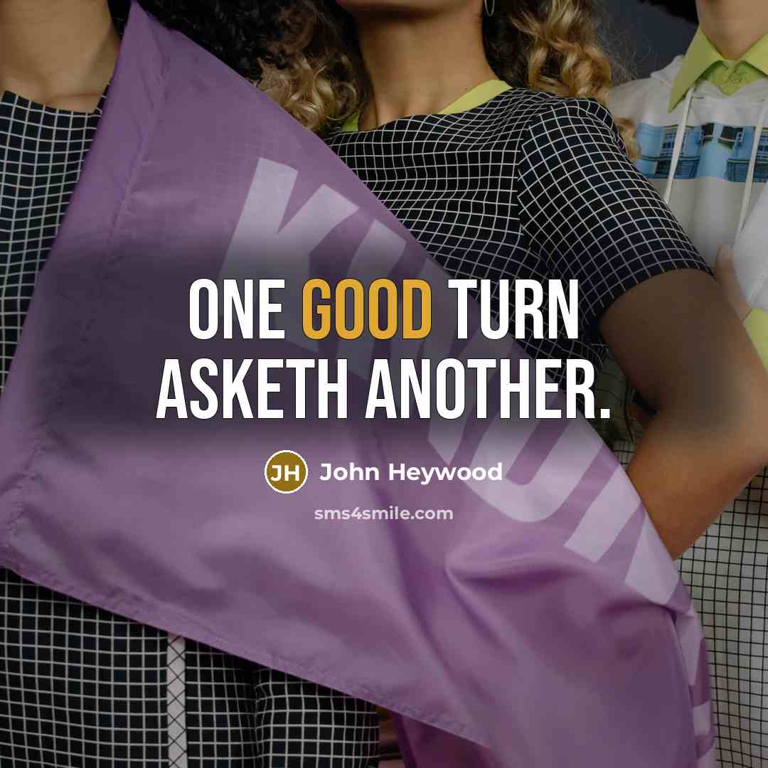 “One good turn asketh another.…” quote by John Heywood