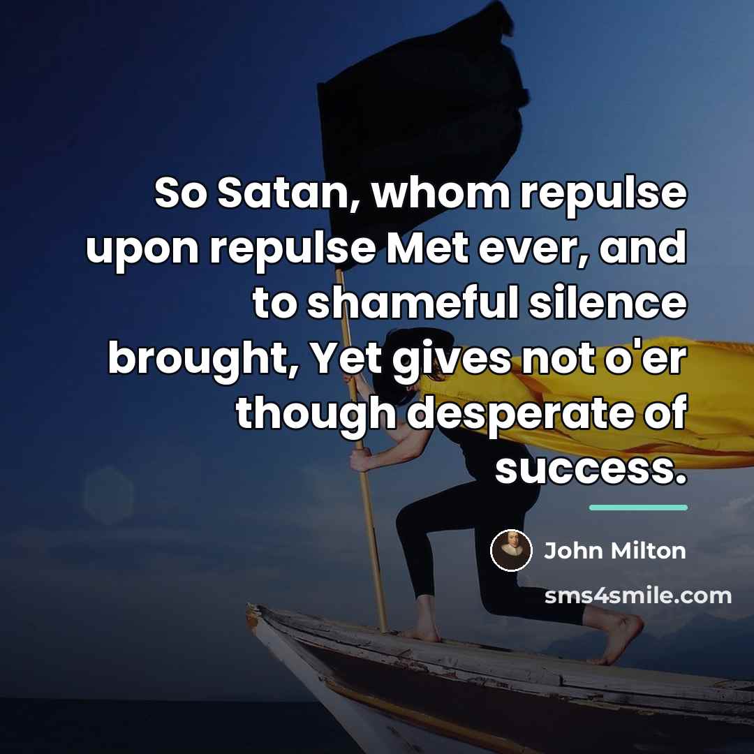 “So Satan, whom repulse upon repulse Met ever, and to…” quote by John Milton