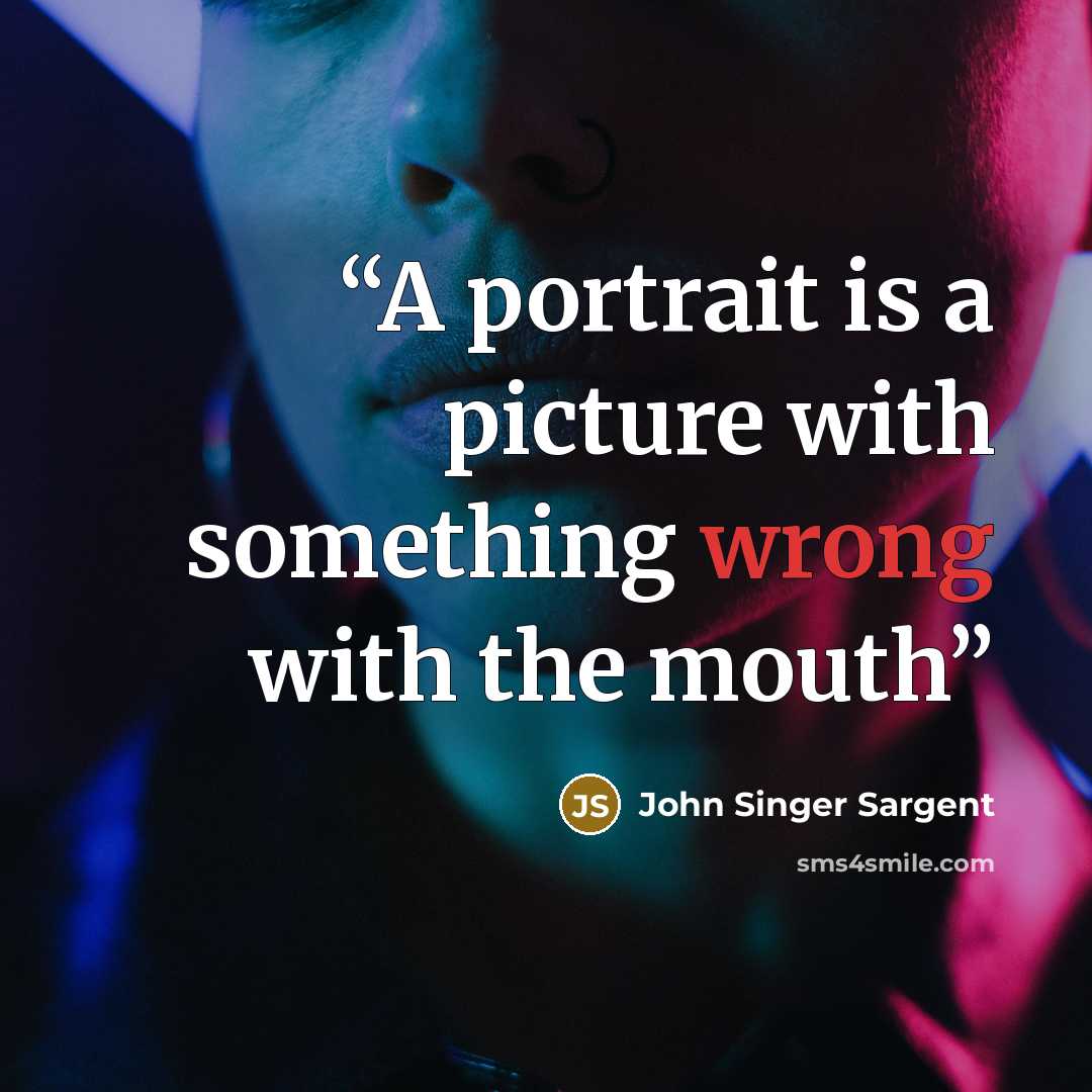 “A portrait is a picture with something wrong with the mouth” quote by John Singer Sargent