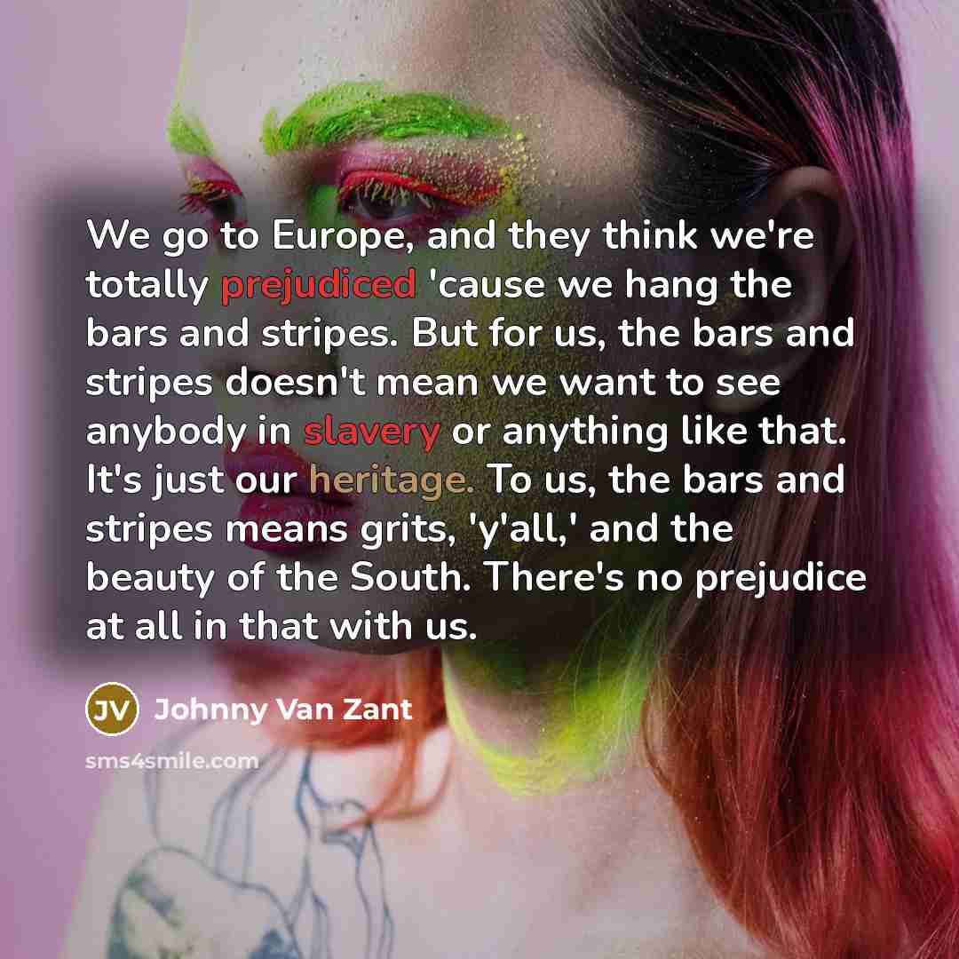 “We go to Europe, and they think we're totally prejudiced…” quote by Johnny Van Zant