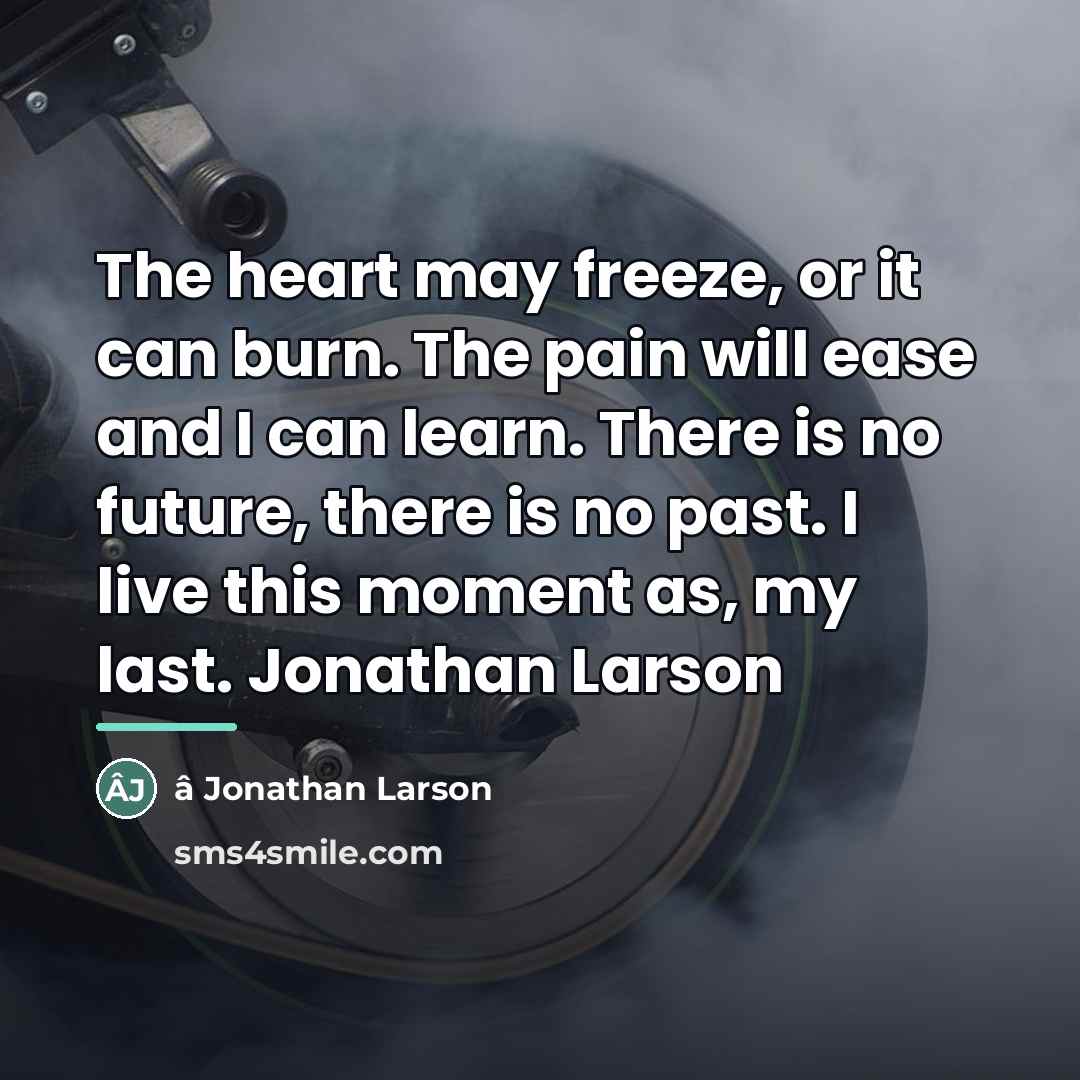 “The heart may freeze, or it can burn. The pain…” quote by â Jonathan Larson