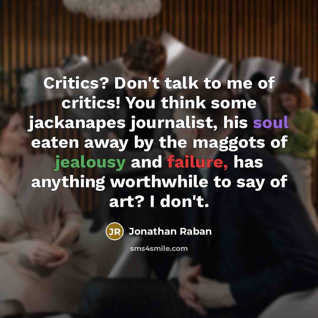 “Critics? Don't talk to me of critics! You think some…” quote by Jonathan Raban