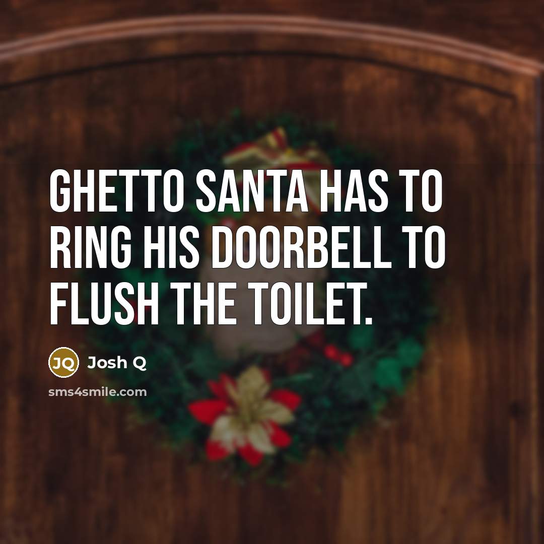 “Ghetto Santa has to ring his doorbell to flush the toilet.” quote by Josh Q
