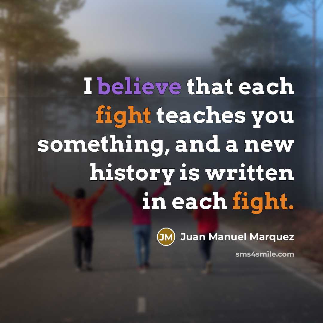 “I believe that each fight teaches you something, and a…” quote by Juan Manuel Marquez