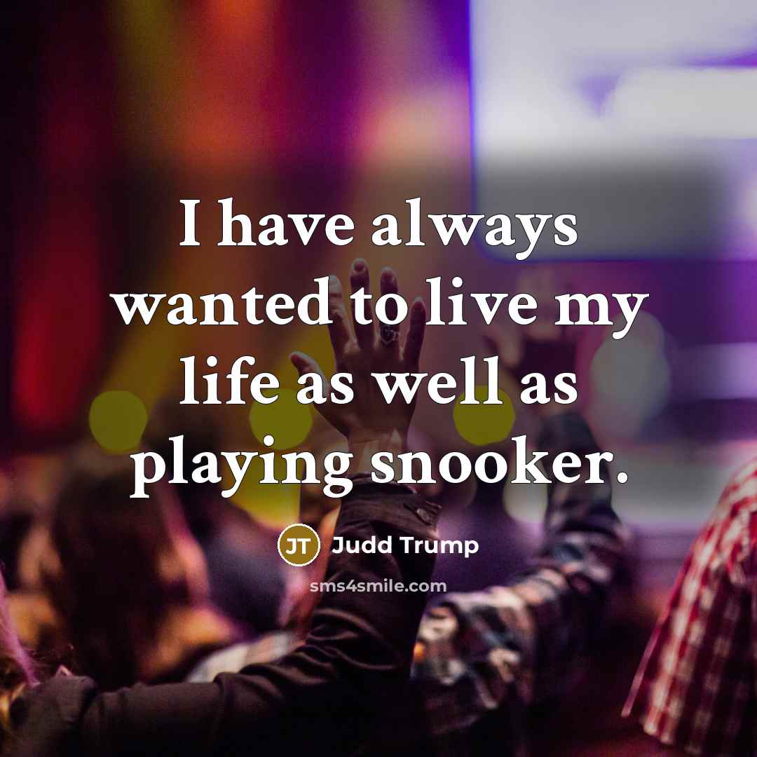 “I have always wanted to live my life as well…” quote by Judd Trump