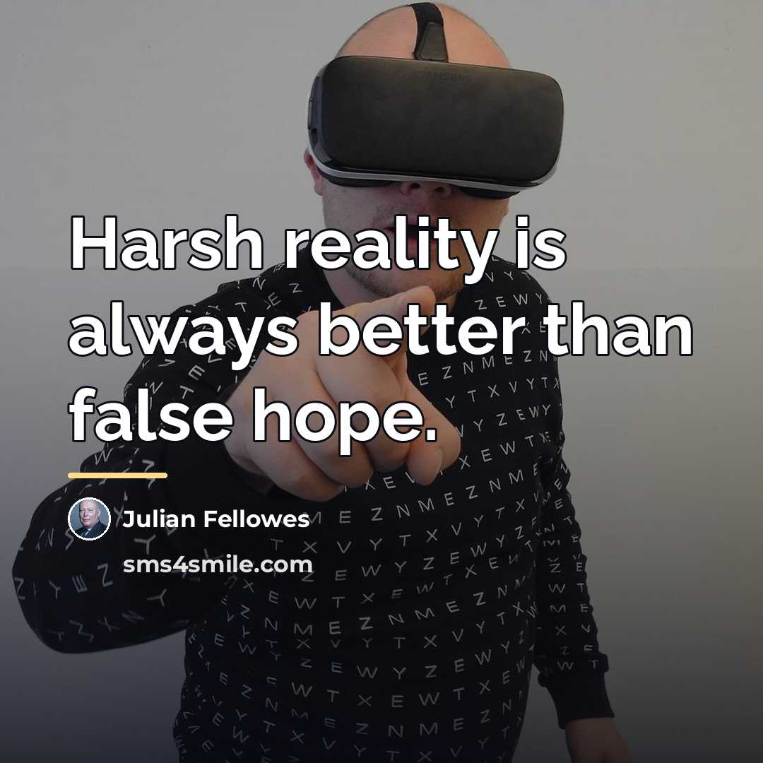 “Harsh reality is always better than false hope.…” quote by Julian Fellowes