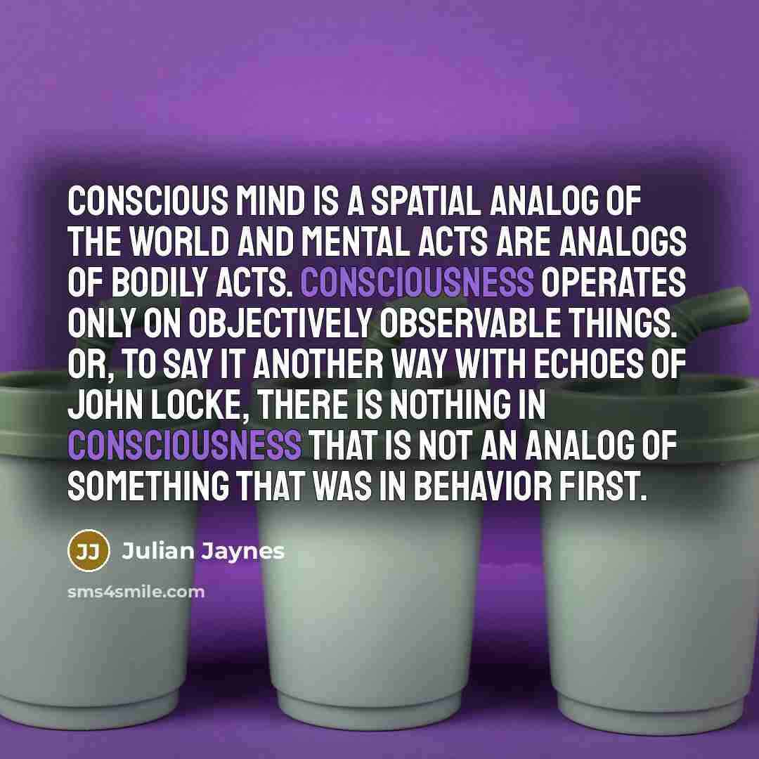 “Conscious mind is a spatial analog of the world and…” quote by Julian Jaynes