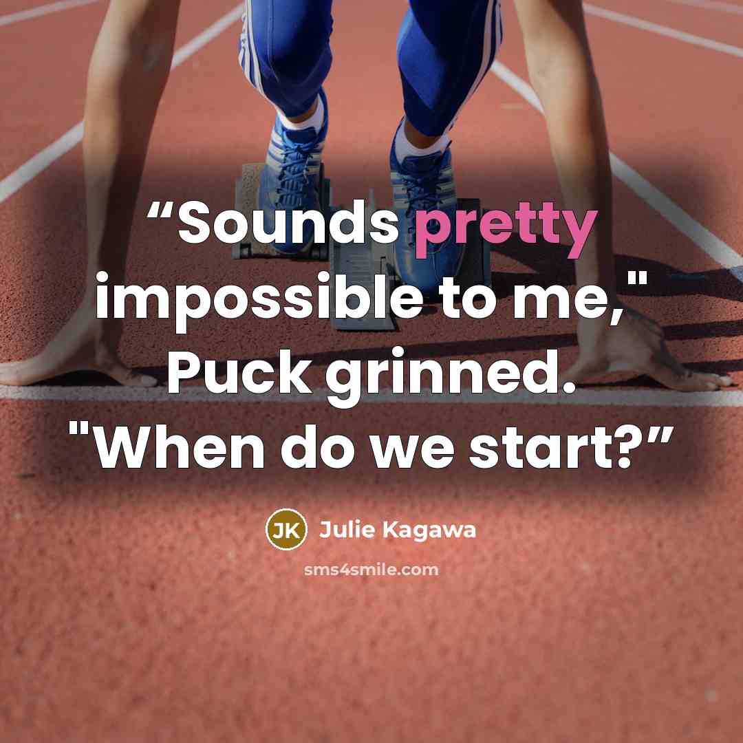 “Sounds pretty impossible to me," Puck grinned. "When do we start?” quote by Julie Kagawa