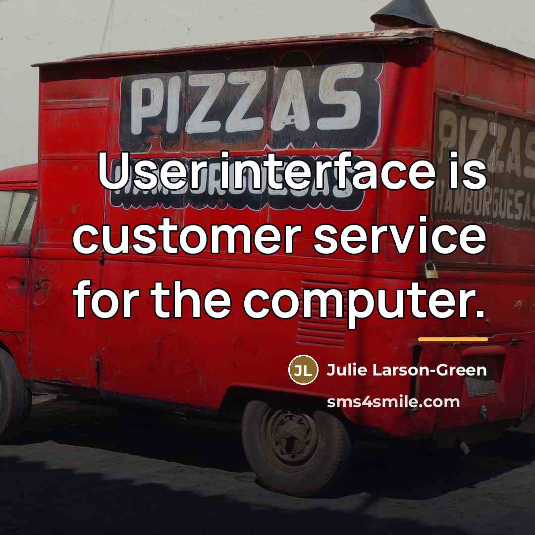“User interface is customer service for the computer.…” quote by Julie Larson-Green