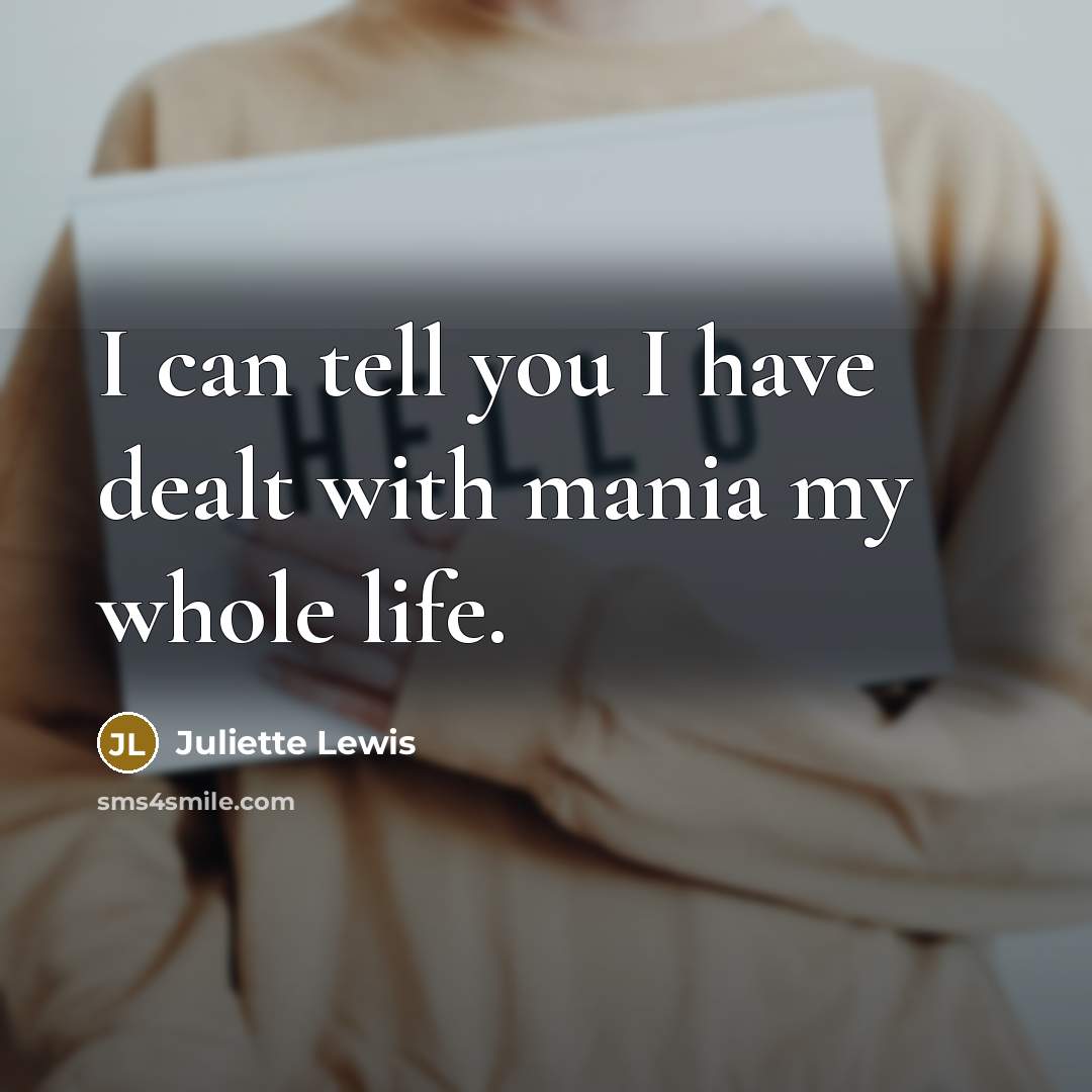 “I can tell you I have dealt with mania my…” quote by Juliette Lewis