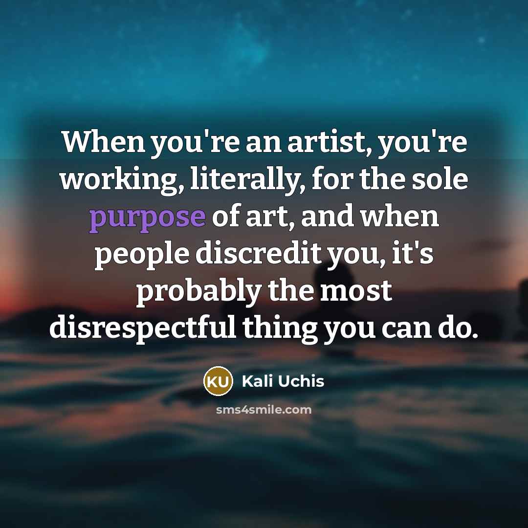 “When you're an artist, you're working, literally, for the sole…” quote by Kali Uchis