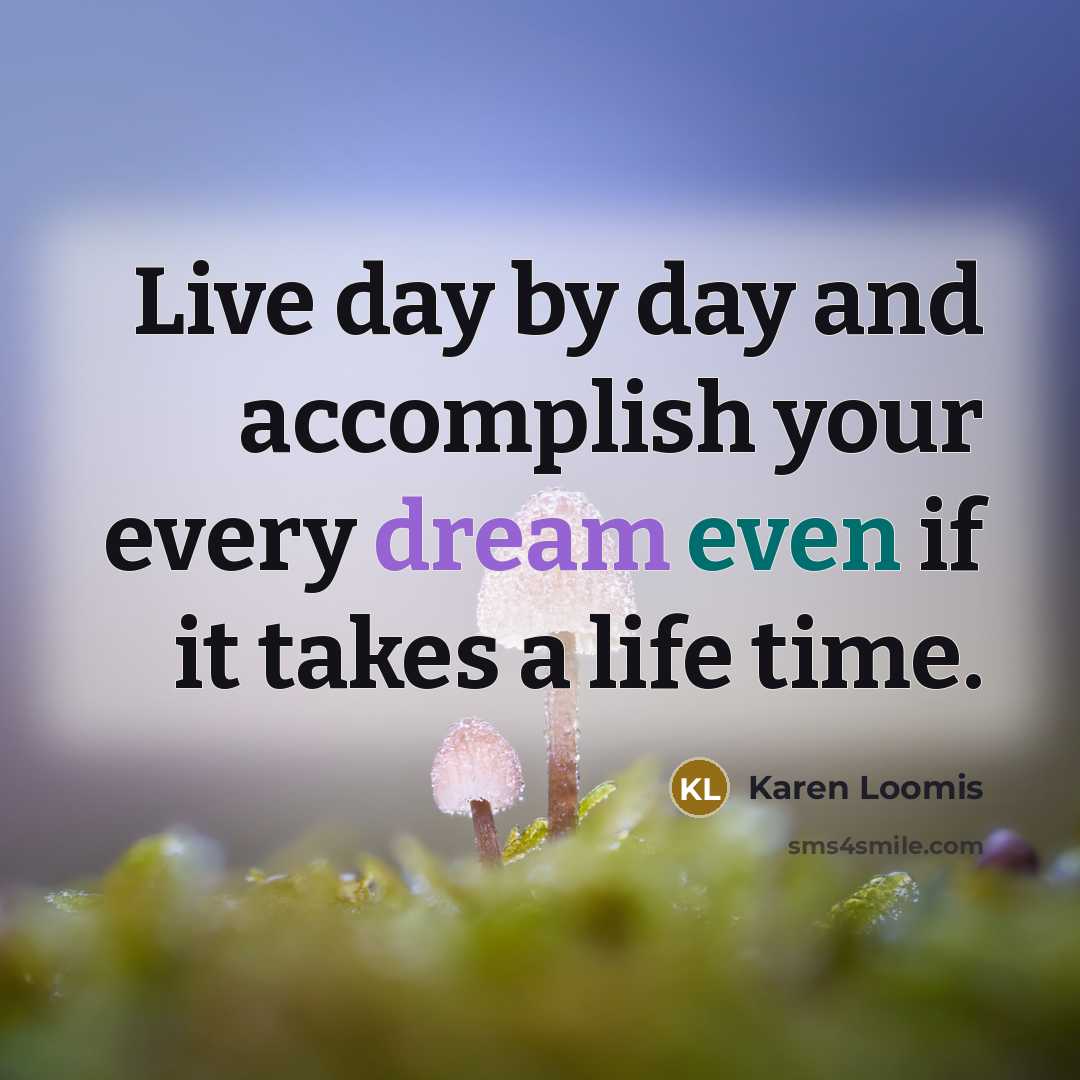 “Live day by day and accomplish your every dream even…” quote by Karen Loomis