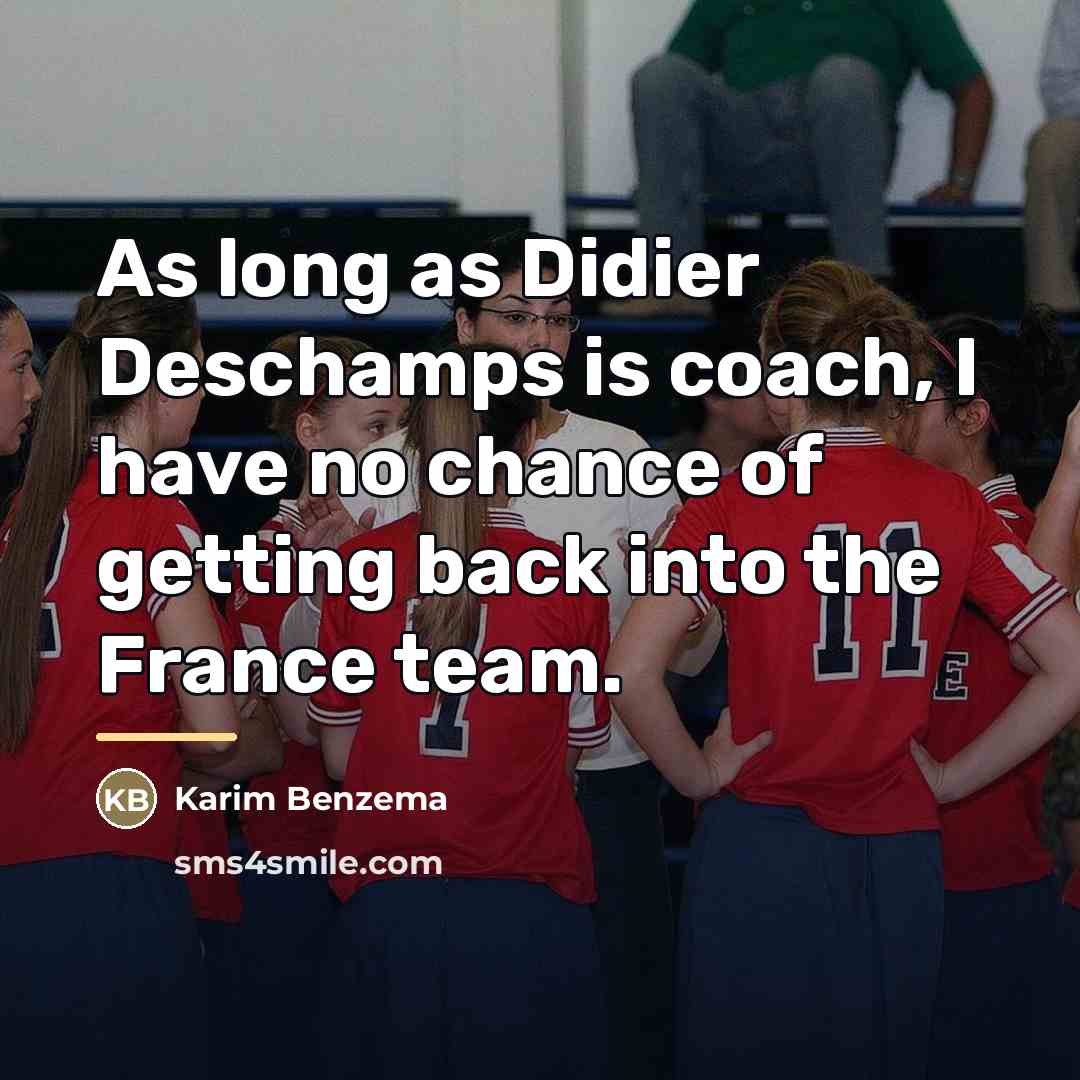 “As long as Didier Deschamps is coach, I have no…” quote by Karim Benzema