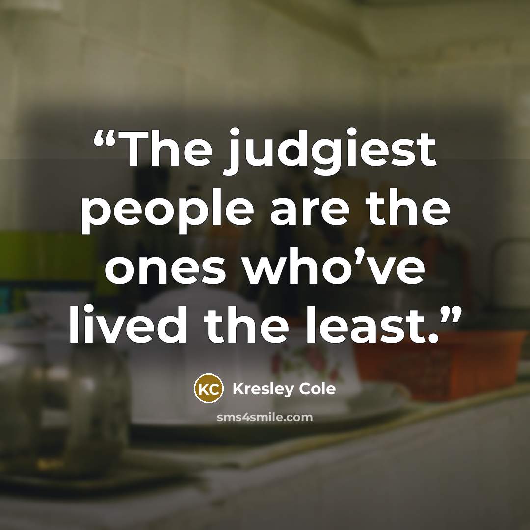 “The judgiest people are the ones who’ve lived the least.” quote by Kresley Cole