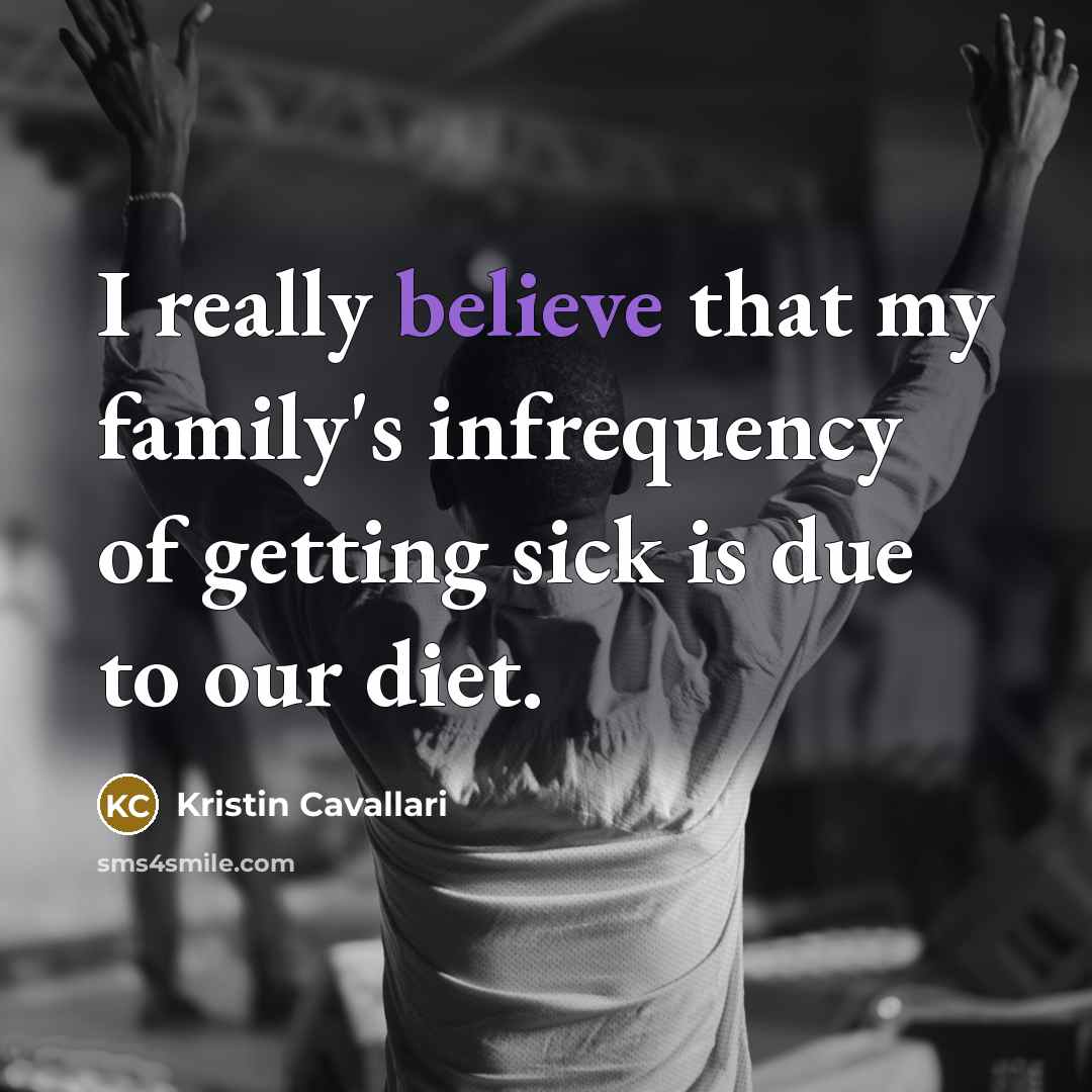 “I really believe that my family's infrequency of getting sick…” quote by Kristin Cavallari