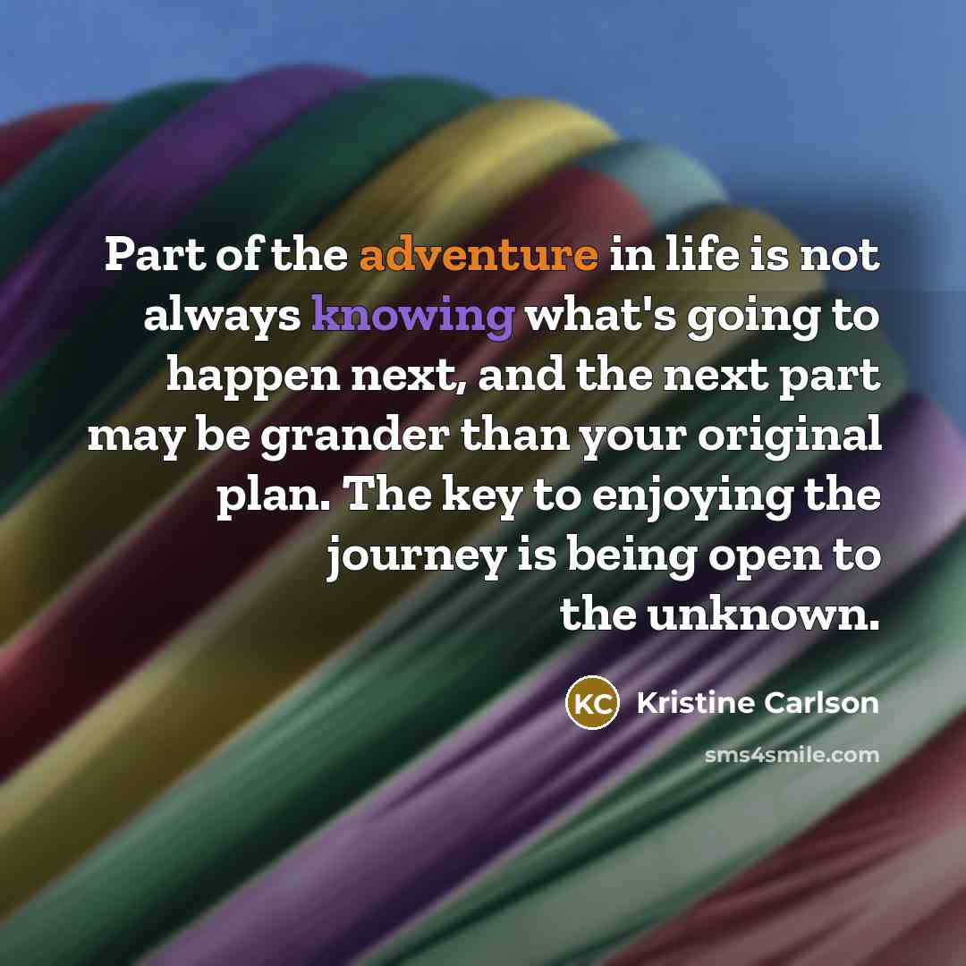 “Part of the adventure in life is not always knowing…” quote by Kristine Carlson