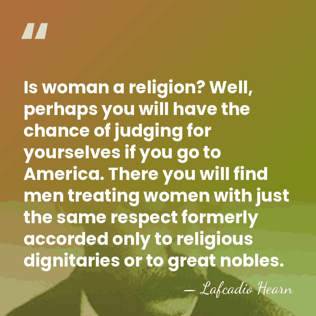 Is woman a religion? Well, perhaps you will have the chance of&hellip; - Lafcadio Hearn
