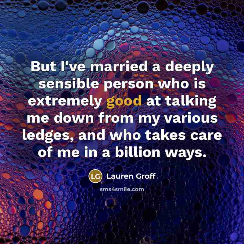 “But I've married a deeply sensible person who is extremely…” quote by Lauren Groff