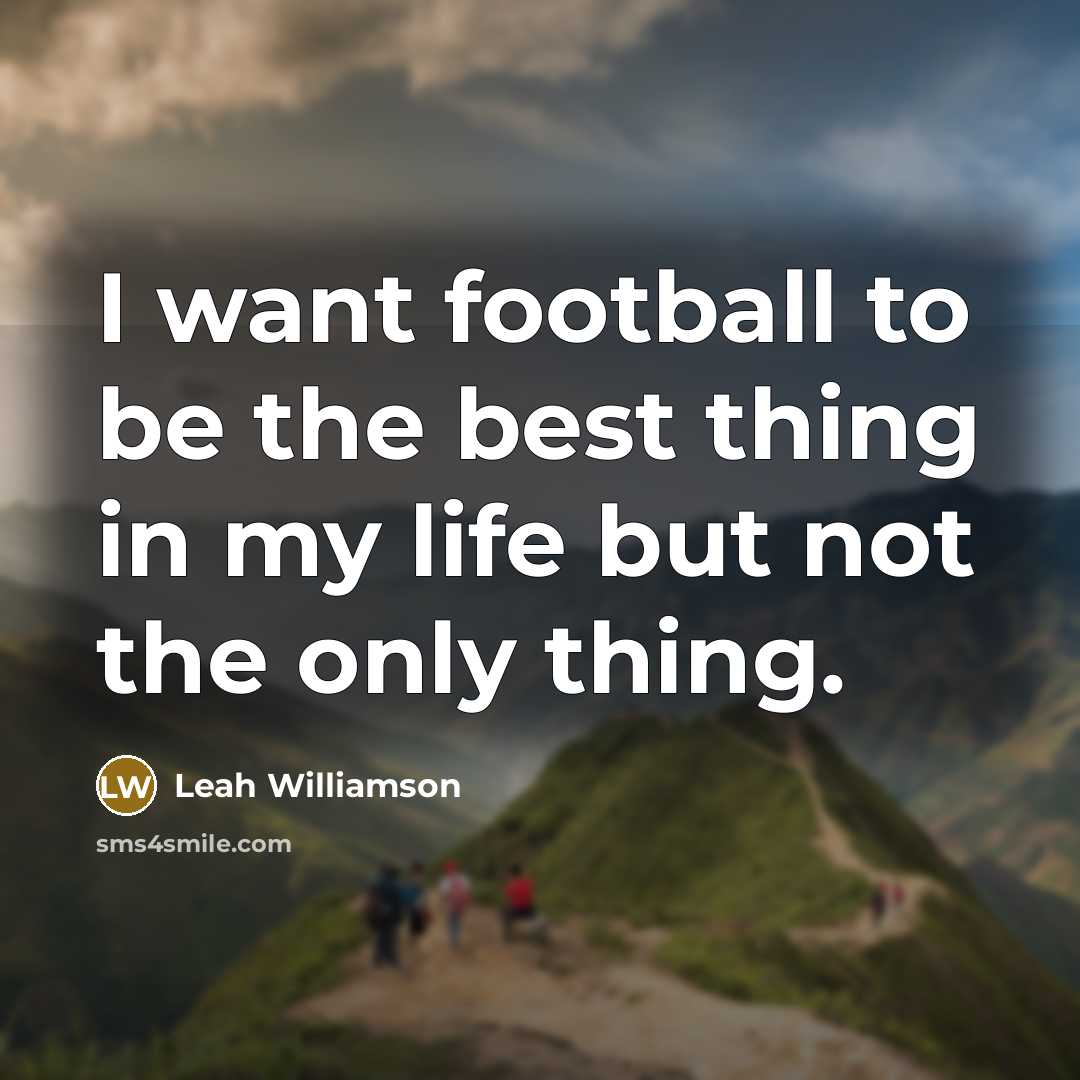 “I want football to be the best thing in my…” quote by Leah Williamson