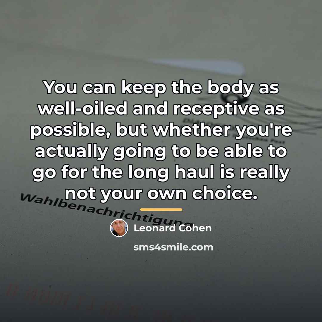 “You can keep the body as well-oiled and receptive as…” quote by Leonard Cohen