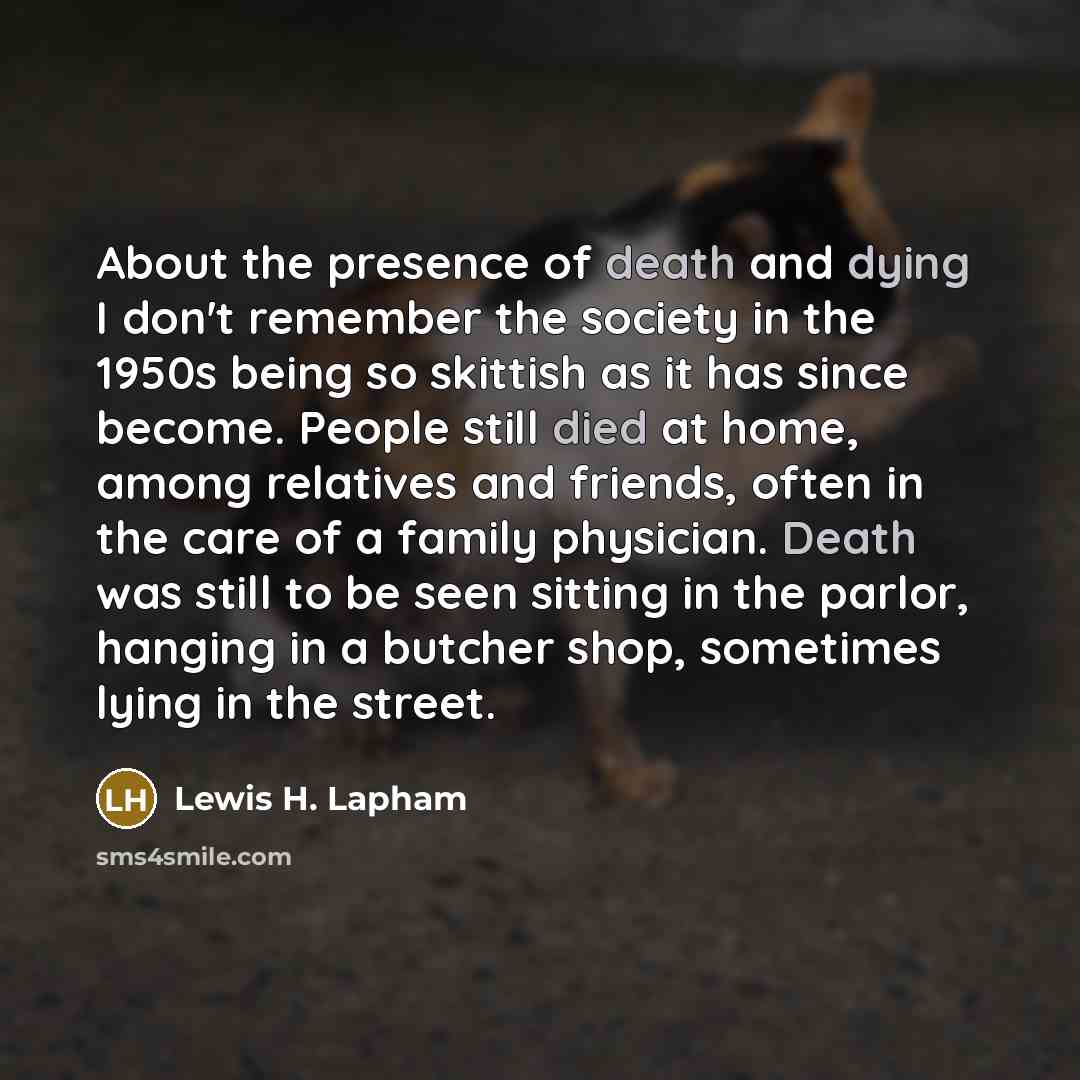 “About the presence of death and dying I don't remember…” quote by Lewis H. Lapham