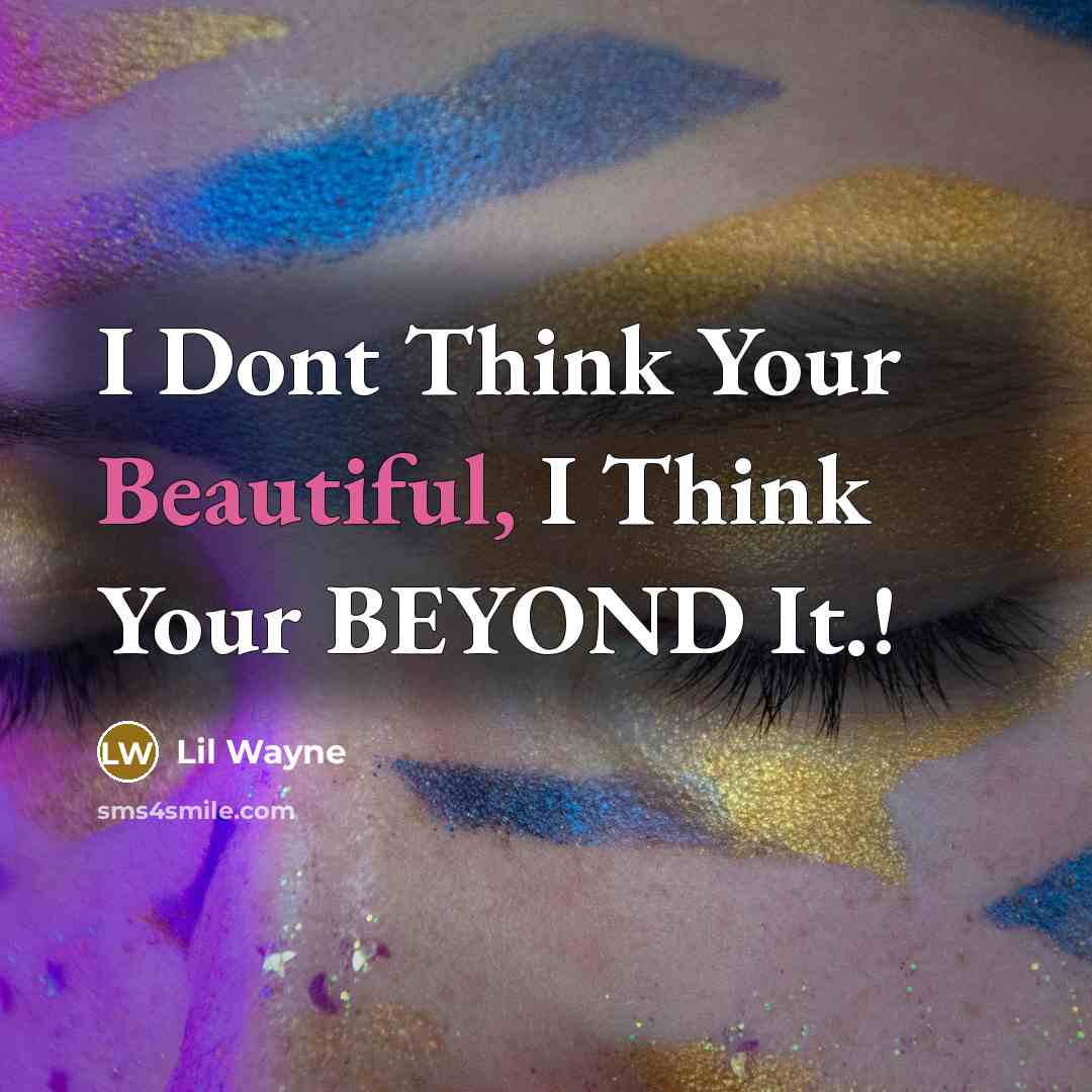 “I Dont Think Your Beautiful, I Think Your BEYOND It.!” quote by Lil Wayne