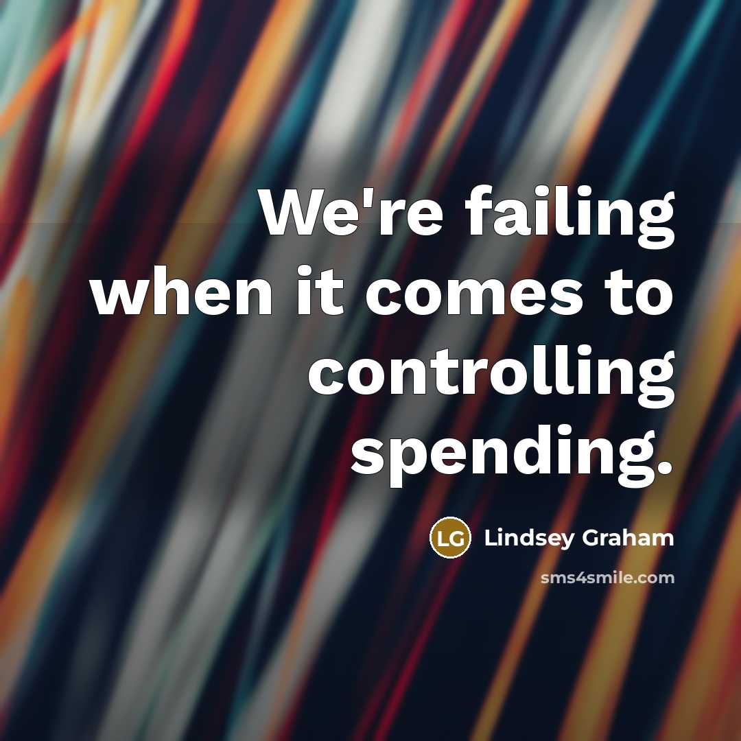 “We're failing when it comes to controlling spending.…” quote by Lindsey Graham