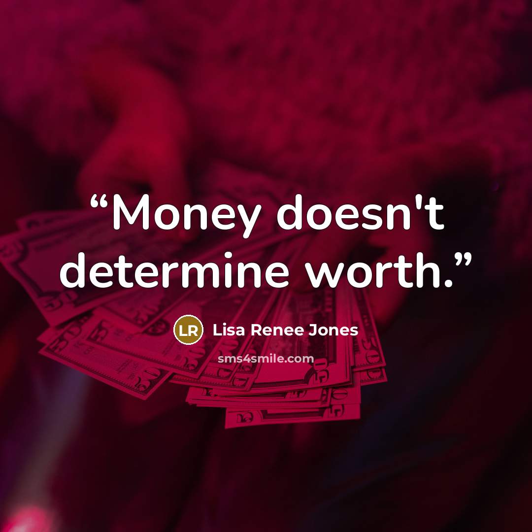 “Money doesn't determine worth.” quote by Lisa Renee Jones
