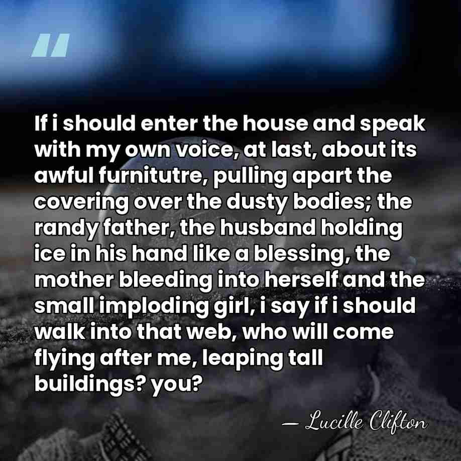 If i should enter the house and speak with my own voice,&hellip; - Lucille Clifton
