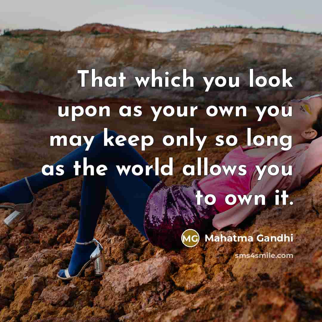 “That which you look upon as your own you may…” quote by Mahatma Gandhi