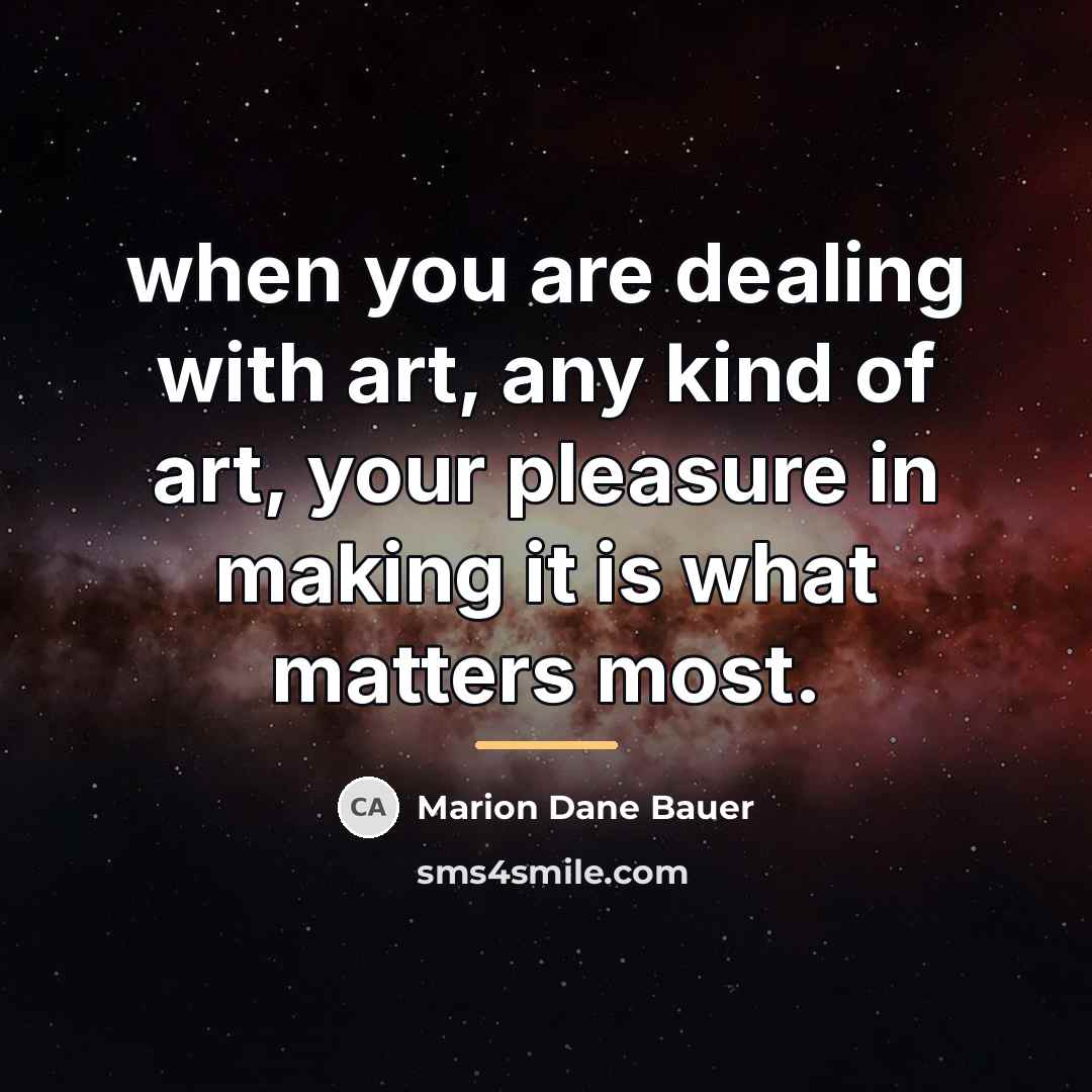 “when you are dealing with art, any kind of art,…” quote by Marion Dane Bauer
