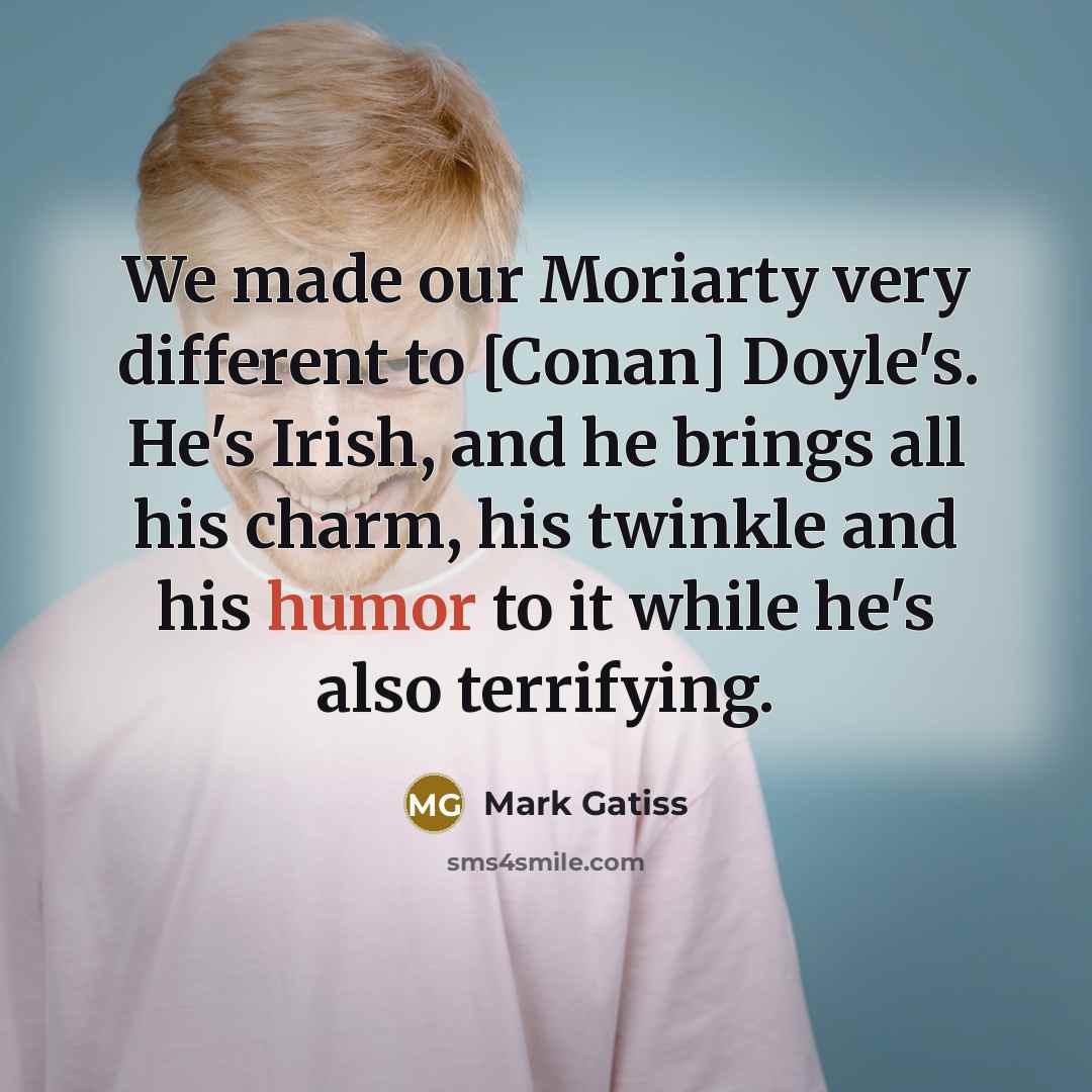 “We made our Moriarty very different to [Conan] Doyle's. He's…” quote by Mark Gatiss