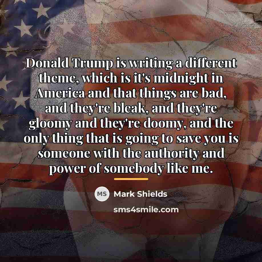“Donald Trump is writing a different theme, which is it's…” quote by Mark Shields