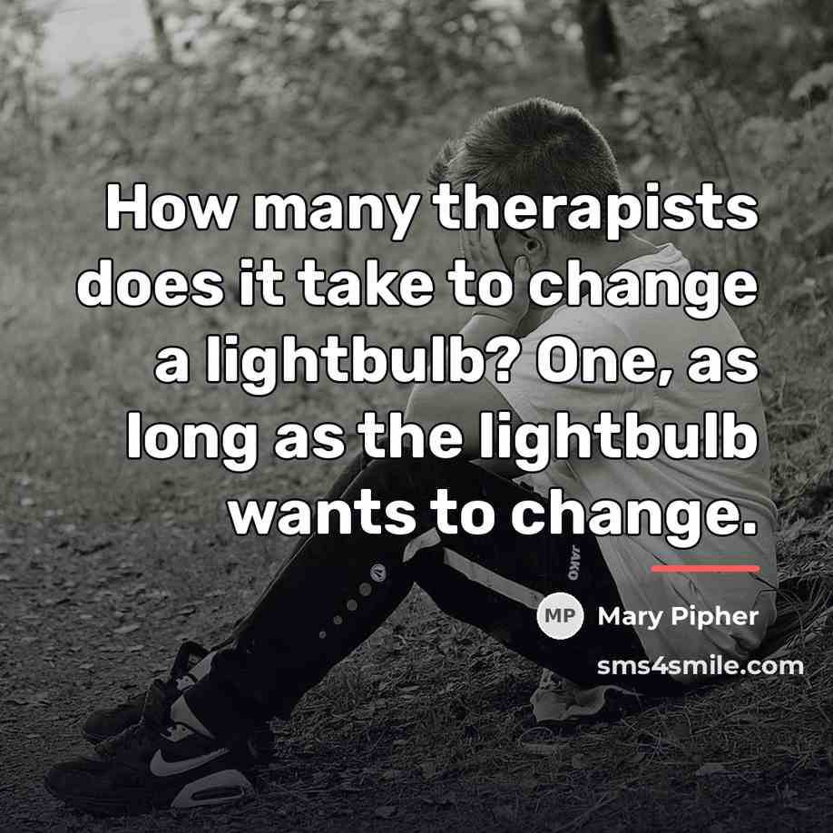 “How many therapists does it take to change a lightbulb?…” quote by Mary Pipher