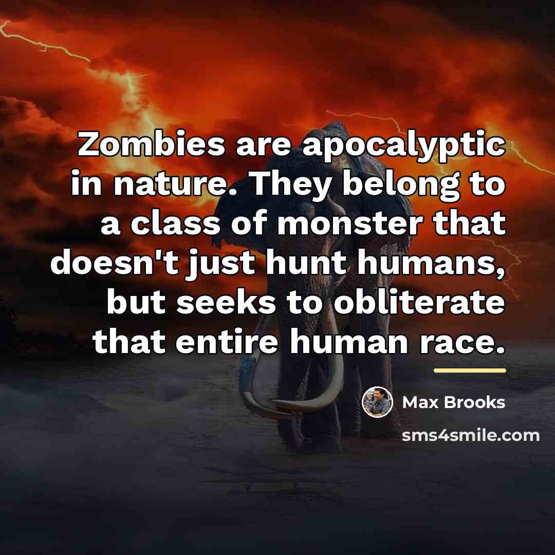 “Zombies are apocalyptic in nature. They belong to a class…” quote by Max Brooks