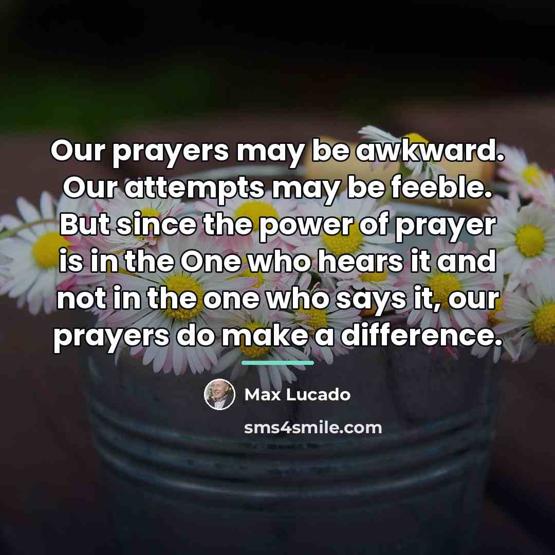 “Our prayers may be awkward. Our attempts may be feeble.…” quote by Max Lucado
