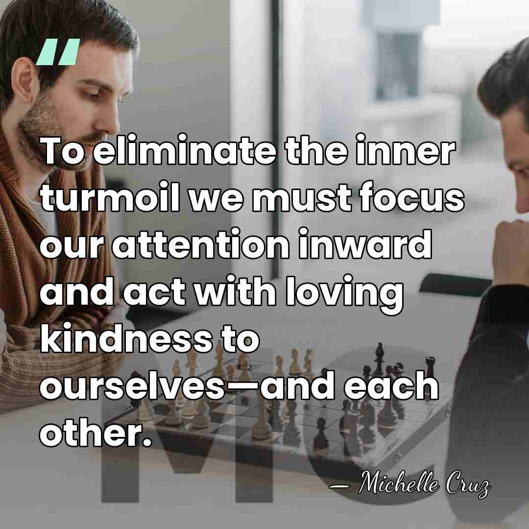 To eliminate the inner turmoil we must focus our attention inward and&hellip; - Michelle Cruz