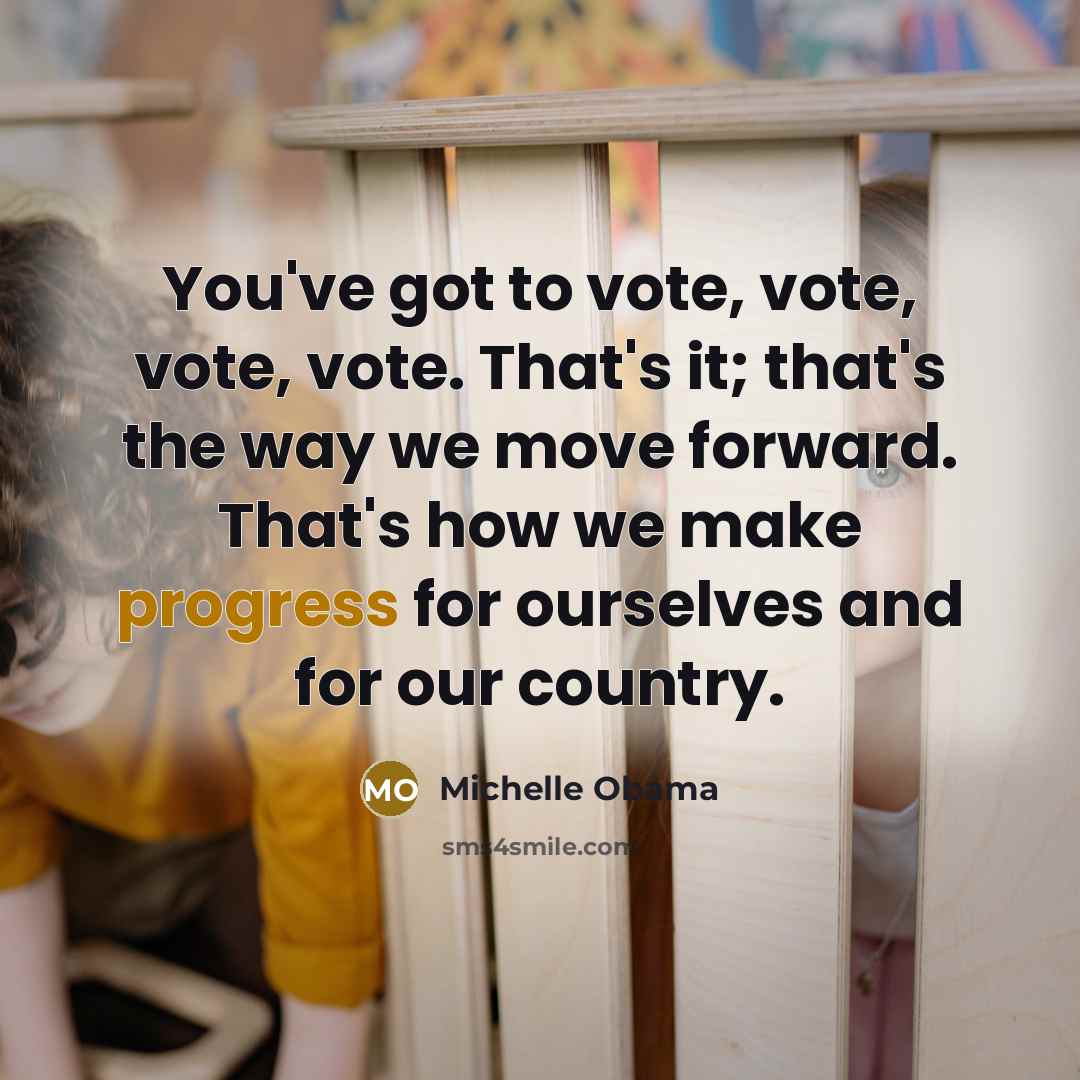 “You've got to vote, vote, vote, vote. That's it; that's…” quote by Michelle Obama